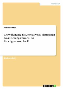 Crowdfunding als Alternative zu klassischen Finanzierungsformen. Ein Paradigmenwechsel?