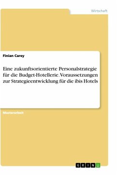 Eine zukunftsorientierte Personalstrategie für die Budget-Hotellerie. Voraussetzungen zur Strategieentwicklung für die ibis Hotels - Carey, Finian