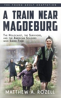 A Train near Magdeburg (the Young Adult Adaptation): The Holocaust, the Survivors, and the American Soldiers Who Saved Them - Rozell, Matthew A.