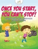 Once You Start, You Can't Stop! Addictively Fun Super Kids Activity Book