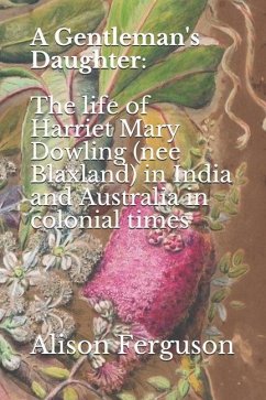 A Gentleman's Daughter: The life of Harriet Mary Dowling (nee Blaxland) in India and Australia in colonial times - Ferguson, Alison