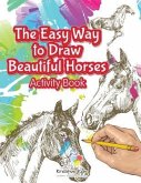 The Easy Way to Draw Beautiful Horses Activity Book