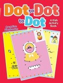 Dot to Dot to Dot: A Kids Activity Book