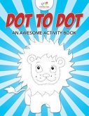 Dot to Dot: An Awesome Activity Book