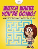 Watch Where You're Going! An Exciting Maze Activity Book