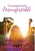 Courageously Uncomfortable: When the real woman you want to be is on the other side of fear