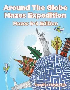 Around the Globe Mazes Expedition Mazes 6-8 Edition - Creative Playbooks