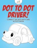 Dot to Dot Driver! Connect the Dots with Cars Activity Book