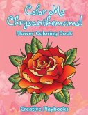 Color Me Chrysanthemums! Flower Coloring Book