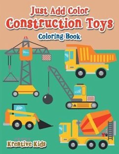 Just Add Color: Construction Toys Coloring Book - Kreative Kids