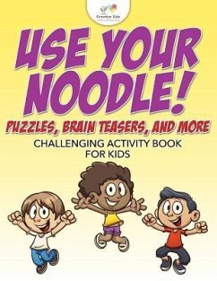 Use Your Noodle! Puzzles, Brain Teasers, and More: Challenging Activity Book for Kids - Kreative Kids