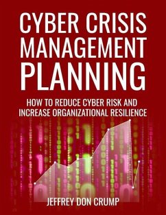 Cyber Crisis Management Planning: How to reduce cyber risk and increase organizational resilience - Crump, Jeffrey Don
