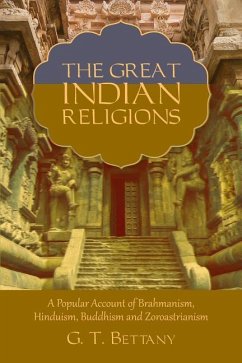 The Great Indian Religions: Being a Popular Account of Brahmanism, Hinduism, Buddhism, and Zoroastrianism - Bettany, G. T.