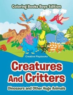 Creatures And Critters: Dinosuars and Other Huge Animals - Coloring Books Boys Edition - Creative Playbooks