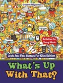What's Up With That? Activities For Young Minds - Look And Find Games For Kids Edition