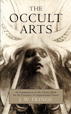 The Occult Arts: An Examination of the Claims Made for the Existence of Supernormal Powers - Frings, J. W.