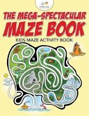 The Mega-Spectacular Maze Book: Kids Maze Activity Book