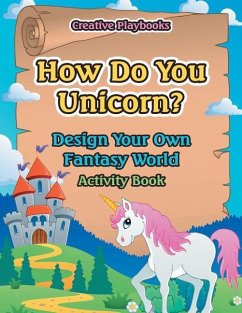 How Do You Unicorn? Design Your Own Fantasy World Activity Book - Creative Playbooks