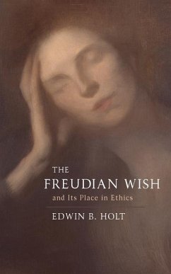 The Freudian Wish and its Place in Ethics - Holt, Edwin B.