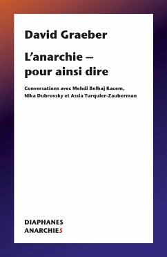 L'Anarchie - Pour Ainsi Dire: Conversations Avec Mehdi Belhaj Kacem, Nika Dubrovsky Et Assia Turquier Zauberman - Graeber, David