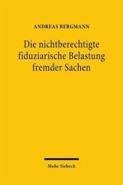 Die nichtberechtigte fiduziarische Belastung fremder Sachen - Bergmann, Andreas