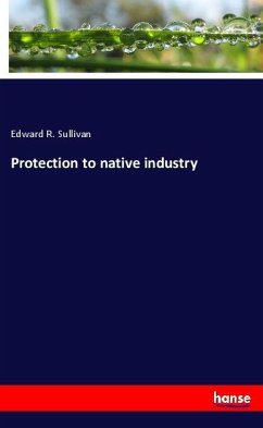 Protection to native industry - Sullivan, Edward R.