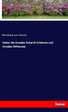 Ueber die Annales Enhardi Fuldensis und Annales Sithienses - Simson, Bernhard Von