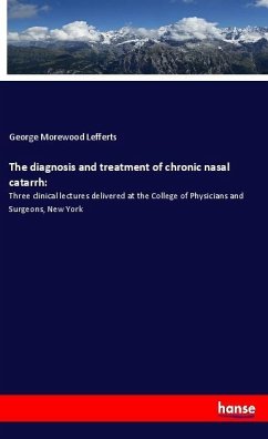 The diagnosis and treatment of chronic nasal catarrh: - Lefferts, George Morewood