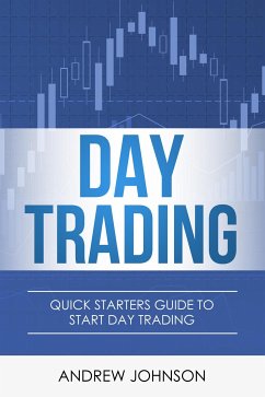 Day Trading: Quick Starters Guide To Day Trading (eBook, ePUB) - Johnson, Andrew