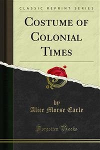 Costume of Colonial Times (eBook, PDF) - Morse Earle, Alice