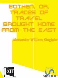 Eothen, or, Traces of Travel Brought Home from the East (eBook, ePUB) - William Kinglake, Alexander