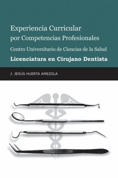 Experiencia Curricular Por Competencias Profesionales Centro Universitario De Ciencias De La Salud Licenciatura En Cirujano Dentista (eBook, ePUB) - Amezola, J. Jesús Huerta