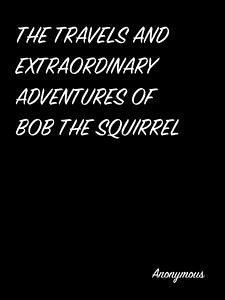 The Travels And Extraordinary Adventures Of Bob The Squirrel (eBook, ePUB) - Anonymous