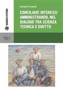 Conciliare interessi amministrando, nel dialogo tra scienza tecnica e diritto (eBook, PDF) - Pizzanelli, Giovanna