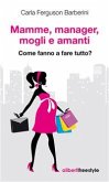 Mamme, manager, mogli e amanti. Come fanno a fare tutto? (eBook, ePUB)