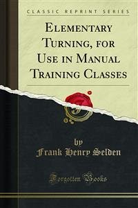 Elementary Turning, for Use in Manual Training Classes (eBook, PDF) - Henry Selden, Frank