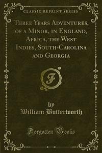 Three Years Adventures, of a Minor, in England, Africa, the West Indies, South-Carolina and Georgia (eBook, PDF) - Butterworth, William