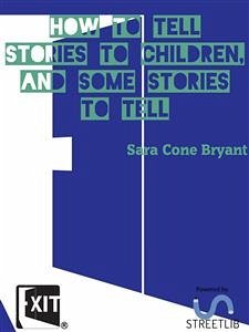 How to Tell Stories to Children, And Some Stories to Tell (eBook, ePUB) - Cone Bryant, Sara