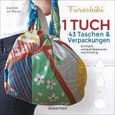 Furoshiki. Ein Tuch - 43 Taschen und Verpackungen: Handtaschen, Rucksäcke, Stofftaschen und Geschenkverpackungen aus großen Tüchern knoten. Einfach, nachhaltig, plastikfrei (eBook, ePUB)