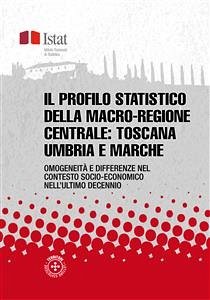 Il profilo statistico della macro-regione centrale: Toscana, Umbria e Marche (eBook, PDF) - Istat