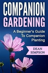 Companion Gardening: A Beginner's Guide To Companion Planting (eBook, ePUB) - Simpson, Dean