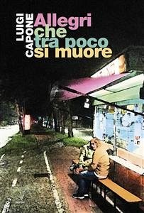 Allegri che tra poco si muore (eBook, ePUB) - Capone, Luigi