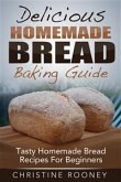 Delicious Homemade Bread Baking Guide: Tasty Homemade Bread Recipes For Beginners (eBook, ePUB)