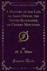 A History of the Life of Amos Owens, the Noted Blockader, of Cherry Mountain (eBook, PDF) - L. White, M.