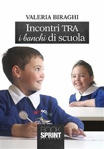 Incontri tra i banchi di scuola (eBook, ePUB) - Biraghi, Valeria