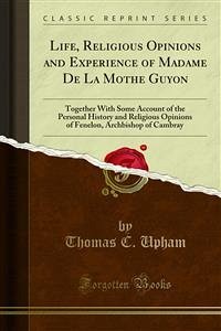 Life, Religious Opinions and Experience of Madame De La Mothe Guyon (eBook, PDF)