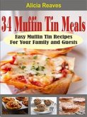 34 Muffin Tin Meals: Easy Muffin Tin Recipes For Your Family and Guests (eBook, ePUB)
