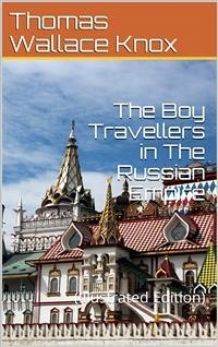 The Boy Travellers in The Russian Empire / Adventures of Two Youths in a Journey in European and Asiatic Russia, with Accounts of a Tour across Siberia, Voyages on the Amoor, Volga, and Other Rivers, a Visit to Central Asia, Travels among the Exiles, and (eBook, PDF) - Wallace Knox, Thomas