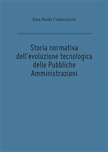 Storia normativa dell'evoluzione tecnologica delle Pubbliche Amministrazioni (eBook, ePUB) - Paola Cauteruccio, Sara