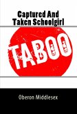 Captured And Taken Teen Schoolgirl: Extreme Taboo Erotica (eBook, ePUB)